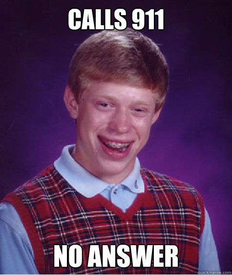Calls 911 no answer  Bad Luck Brian