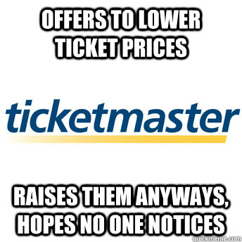 OFFERS TO LOWER TICKET PRICES RAISES THEM ANYWAYS, HOPES NO ONE NOTICES  Scumbag Ticketmaster