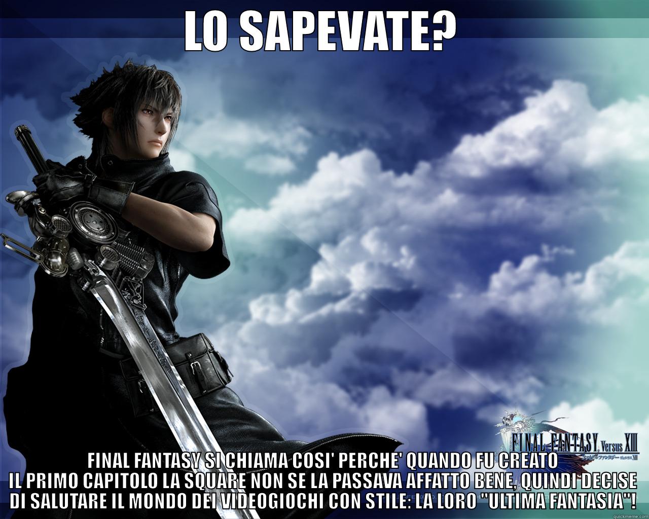 LO SAPEVATE? FINAL FANTASY SI CHIAMA COSI' PERCHE' QUANDO FU CREATO IL PRIMO CAPITOLO LA SQUARE NON SE LA PASSAVA AFFATTO BENE, QUINDI DECISE DI SALUTARE IL MONDO DEI VIDEOGIOCHI CON STILE: LA LORO 