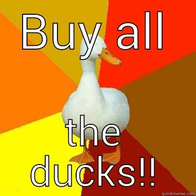 Duckin it - BUY ALL THE DUCKS!! Tech Impaired Duck
