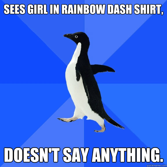 Sees girl in Rainbow Dash shirt, Doesn't say anything.  Socially Awkward Penguin