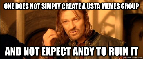 One does not simply create a Usta Memes group and not expect Andy to ruin it  One Does Not Simply