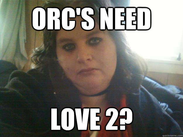 Orc's need  love 2?  Trollface