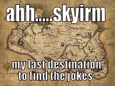 AHH.....SKYIRM MY LAST DESTINATION TO FIND THE JOKES  Misc