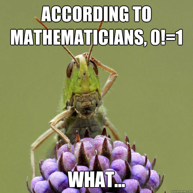 According to mathematicians, 0!=1 What...  Confused grasshopper