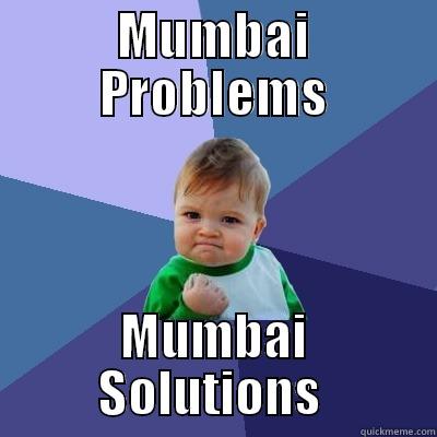 MUMBAI PROBLEMS MUMBAI SOLUTIONS  Success Kid