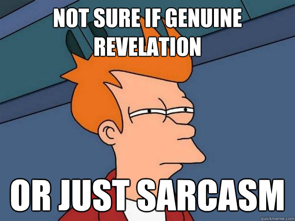 not sure if genuine revelation Or just sarcasm  Futurama Fry
