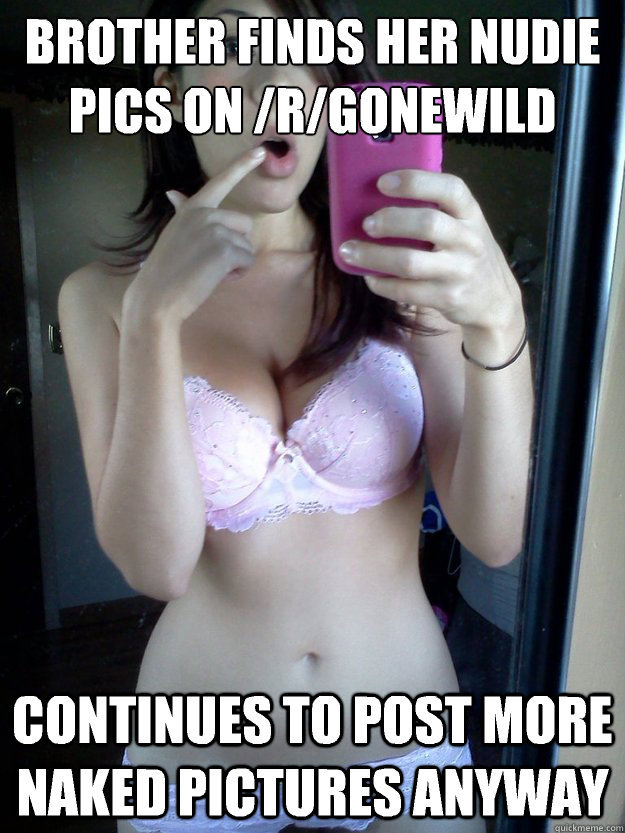 Brother finds her nudie pics on /r/GoneWild Continues to post more naked pictures anyway - Brother finds her nudie pics on /r/GoneWild Continues to post more naked pictures anyway  Good Girl nina1987