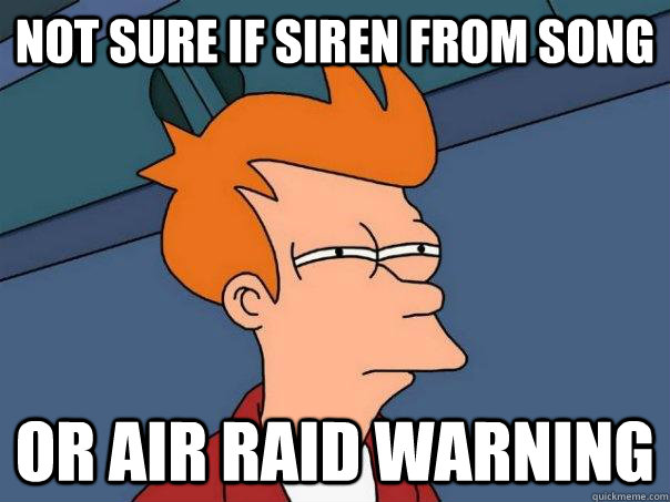 not sure if siren from song or air raid warning  Futurama Fry