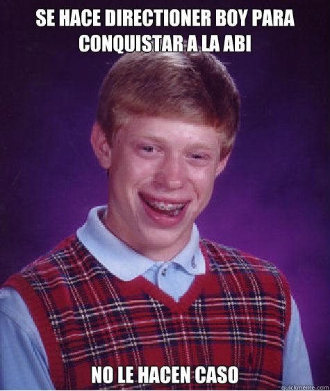 Se hace directioner boy para conquistar a la abi no le hacen caso  Bad Luck Brian