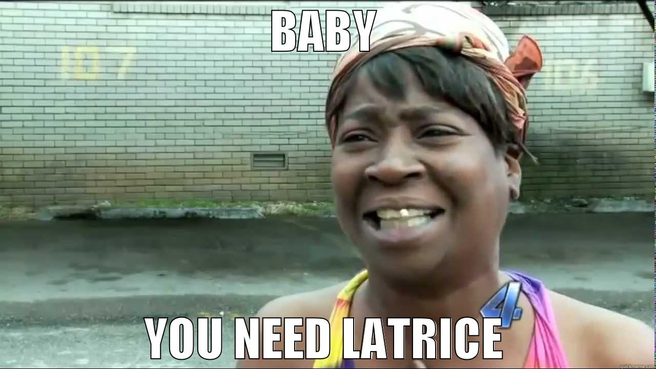 BABY YOU NEED LATRICE Misc