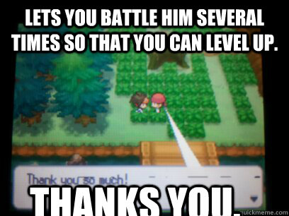 Lets you battle him several times so that you can level up. Thanks you.  Good guy Trainer
