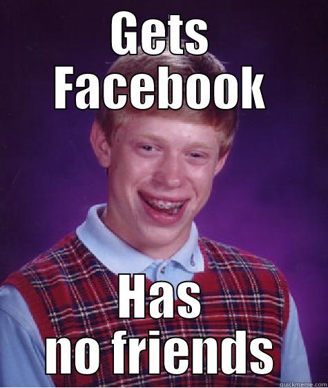 GETS FACEBOOK HAS NO FRIENDS Bad Luck Brian