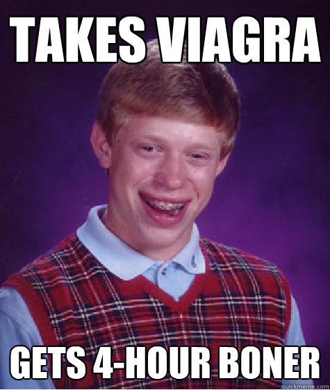Takes Viagra Gets 4-hour boner - Takes Viagra Gets 4-hour boner  Bad Luck Brian