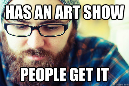 has an art show people get it   Hipster Problems
