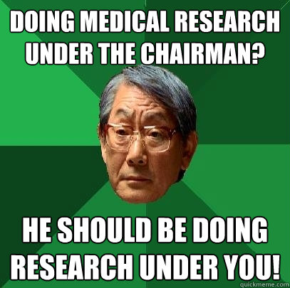 Doing medical research under the chairman? He should be doing research under you! - Doing medical research under the chairman? He should be doing research under you!  High Expectations Asian Father