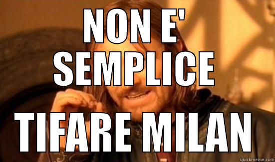 NON E' SEMPLICE TIFARE MILAN Boromir