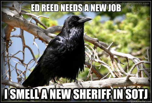 Ed Reed needs a new job I smell a new Sheriff in SOTJ  Corax Harpy