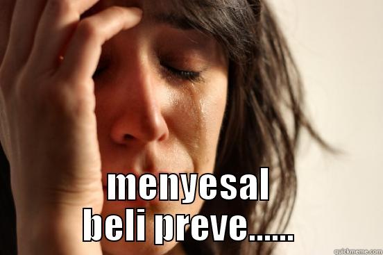  MENYESAL BELI PREVE...... First World Problems