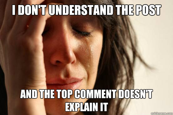 I don't understand the post and the top comment doesn't explain it  First World Problems