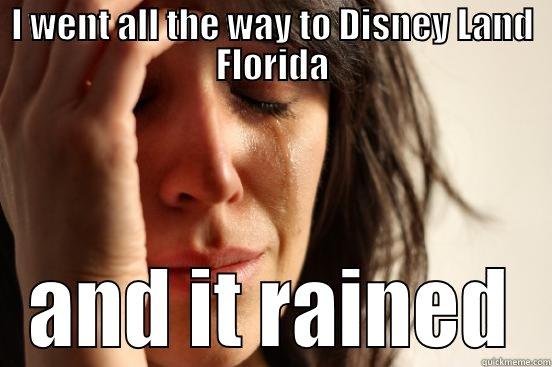Disney land - I WENT ALL THE WAY TO DISNEY LAND FLORIDA AND IT RAINED First World Problems