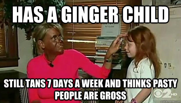 Has a ginger child Still tans 7 days a week and thinks pasty people are gross  Scumbag Jersey Girl