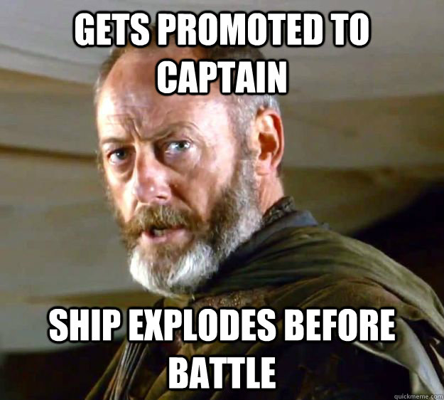 Gets promoted to captain ship explodes before battle  Bad Luck Davos