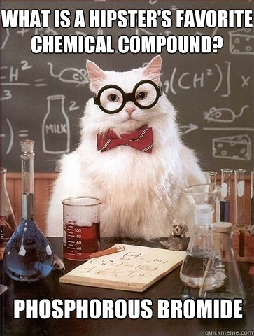 What is a hipster's favorite chemical compound? phosphorous Bromide  Chemistry Cat