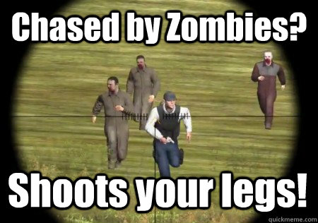 Chased by Zombies? Shoots your legs!  
