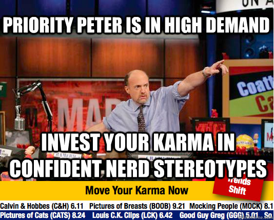 Priority Peter is in high demand Invest your karma in confident nerd stereotypes - Priority Peter is in high demand Invest your karma in confident nerd stereotypes  Mad Karma with Jim Cramer
