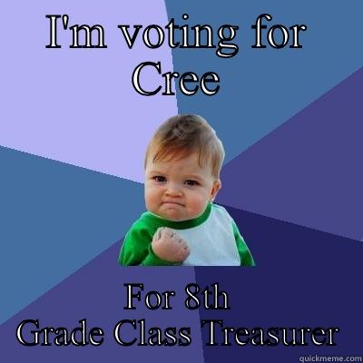 I'M VOTING FOR CREE FOR 8TH GRADE CLASS TREASURER Success Kid