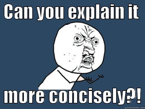  CAN YOU EXPLAIN IT     MORE CONCISELY?! Y U No