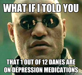 What if i told you that 1 out of 12 danes are on Depression Medications  Matrix Morpheus