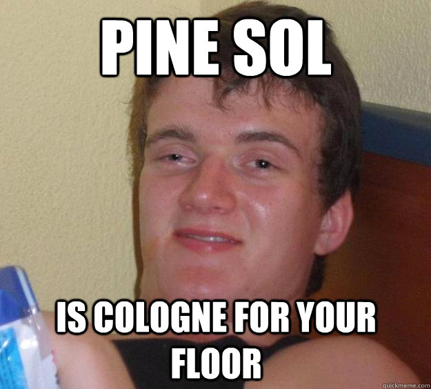 Pine sol is cologne for your floor - Pine sol is cologne for your floor  10 Guy