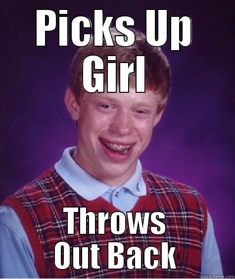 PICKS UP GIRL THROWS OUT BACK Bad Luck Brian