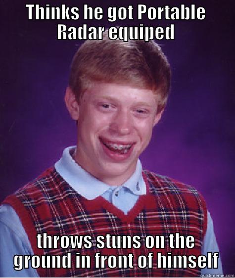 THINKS HE GOT PORTABLE RADAR EQUIPED THROWS STUNS ON THE GROUND IN FRONT OF HIMSELF Bad Luck Brian
