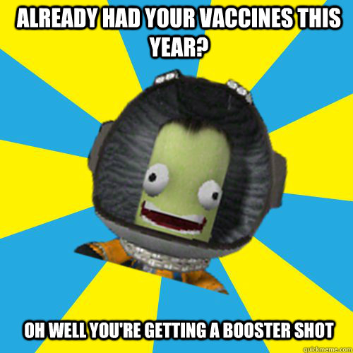 ALREADY HAD YOUR VACCINES THIS YEAR? OH WELL YOU'RE GETTING A BOOSTER SHOT  