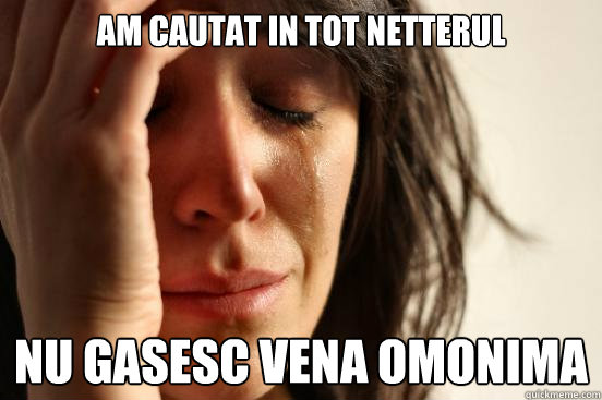 Am cautat in tot Netterul nu gasesc vena omonima  First World Problems