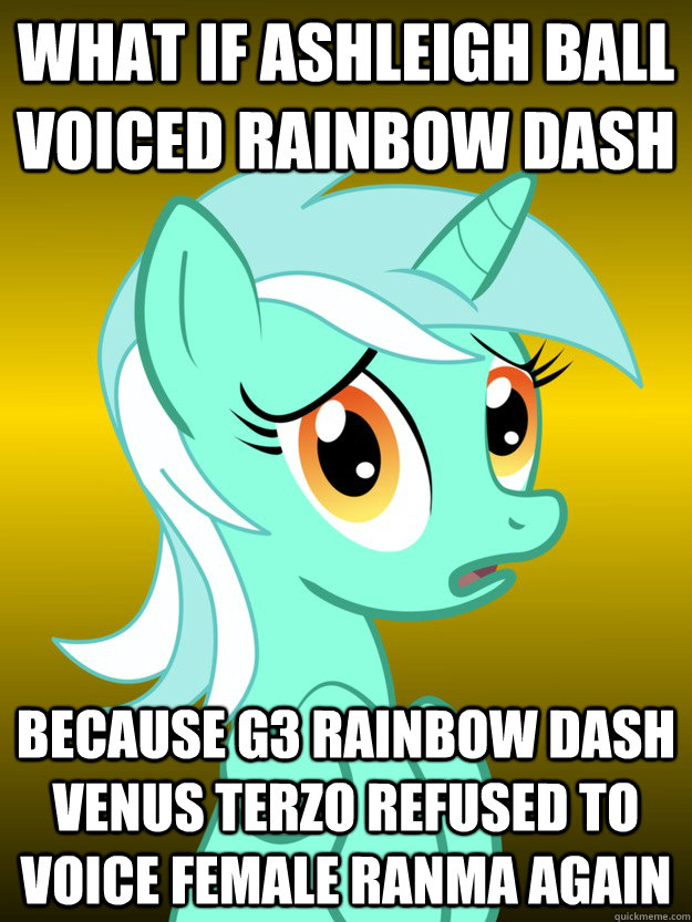 What if ashleigh ball voiced Rainbow Dash Because G3 Rainbow Dash Venus Terzo refused to voice Female Ranma again - What if ashleigh ball voiced Rainbow Dash Because G3 Rainbow Dash Venus Terzo refused to voice Female Ranma again  Conspiracy Lyra - Template