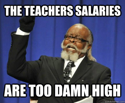 The teachers salaries are too damn high  Too Damn High