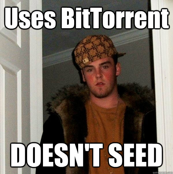 Uses BitTorrent DOESN'T SEED - Uses BitTorrent DOESN'T SEED  Scumbag Steve