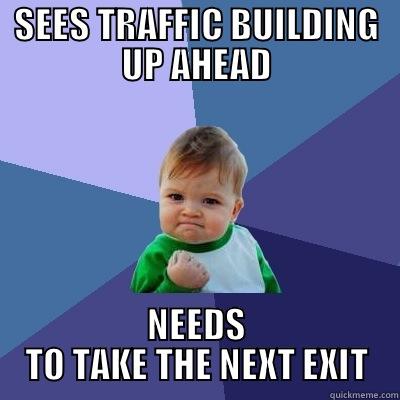 SEES TRAFFIC BUILDING UP AHEAD NEEDS TO TAKE THE NEXT EXIT Success Kid