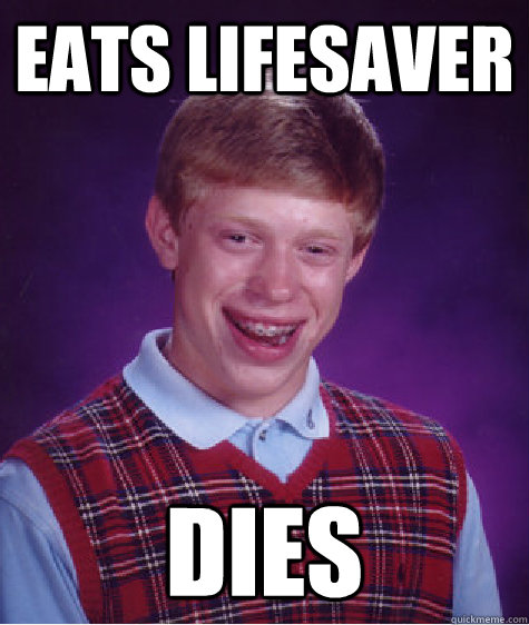 Eats lifesaver dies  Bad Luck Brian