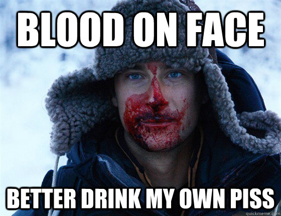 Blood on face Better drink my own piss  Bear Grylls