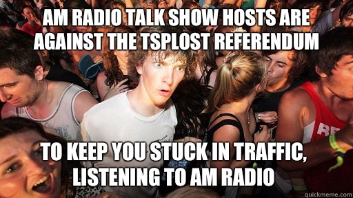 AM radio talk show hosts are against the TSPLOST referendum To keep you stuck in traffic, listening to AM radio  Sudden Clarity Clarence