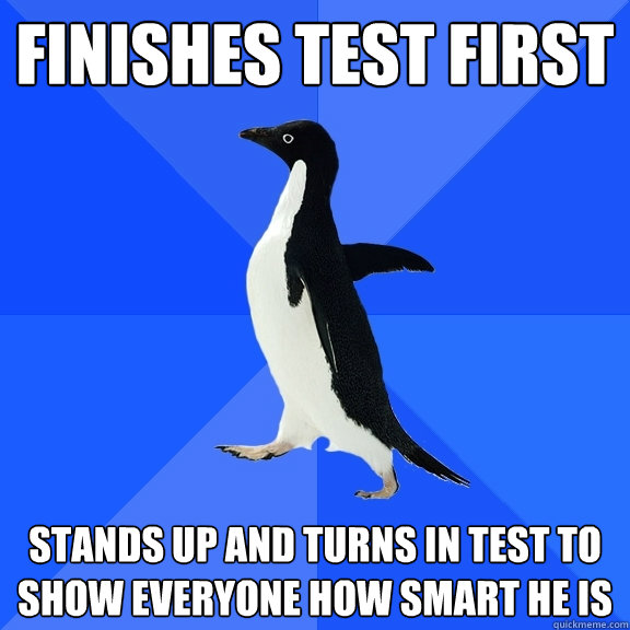 FINISHES TEST FIRST STANDS UP AND TURNS IN TEST TO SHOW EVERYONE HOW SMART HE IS  Socially Awkward Penguin