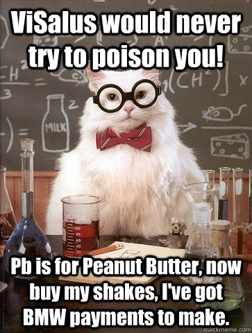 ViSalus would never try to poison you! Pb is for Peanut Butter, now buy my shakes, I've got BMW payments to make.  Science Cat