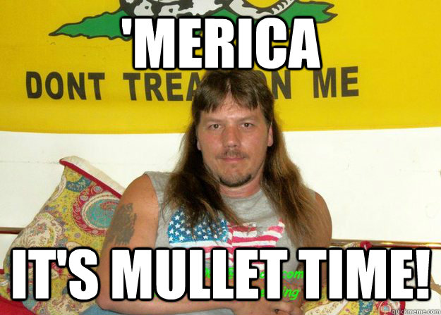 'Merica it's mullet time! - 'Merica it's mullet time!  Merica