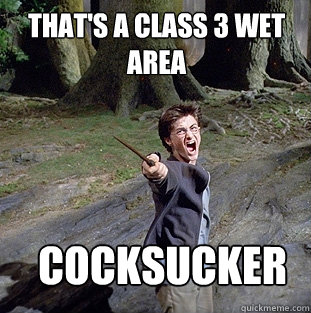 THAT'S A CLASS 3 WET AREA  COCKSUCKER  Pissed off Harry