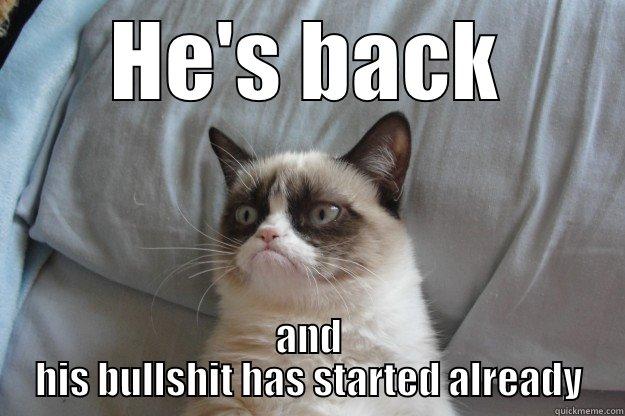 HE'S BACK AND HIS BULLSHIT HAS STARTED ALREADY Grumpy Cat